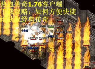 热血传奇1.76客户端下载攻略：如何方便快捷地获取经典传奇