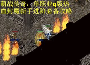 萌战传奇：单职业q版热血封魔新手进阶必备攻略