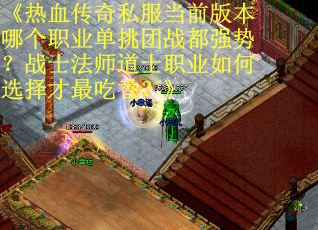 《热血传奇私服当前版本哪个职业单挑团战都强势？战士法师道士职业如何选择才最吃香？》
