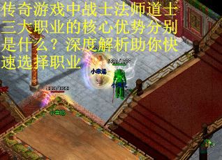 传奇游戏中战士法师道士三大职业的核心优势分别是什么？深度解析助你快速选择职业