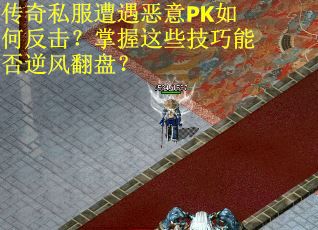 传奇私服遭遇恶意PK如何反击？掌握这些技巧能否逆风翻盘？