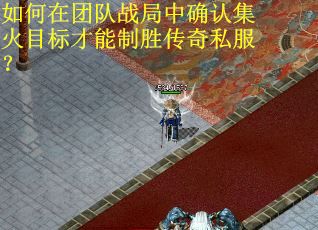 如何在团队战局中确认集火目标才能制胜传奇私服?