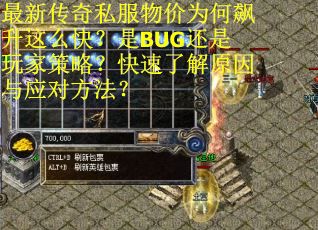 最新传奇私服物价为何飙升这么快？是BUG还是玩家策略？快速了解原因与应对方法？