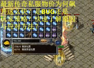 最新传奇私服物价为何飙升这么快？是BUG还是玩家策略？快速了解原因与应对方法？
