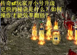 传奇sf玩家开小号升级更快的秘诀是什么？如何操作才能效率翻倍？