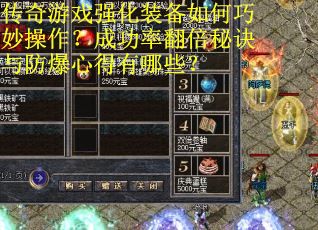 传奇游戏强化装备如何巧妙操作？成功率翻倍秘诀与防爆心得有哪些？
