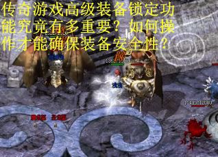 传奇游戏高级装备锁定功能究竟有多重要？如何操作才能确保装备安全性？