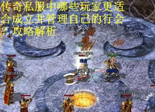 传奇私服中哪些玩家更适合成立并管理自己的行会？攻略解析
