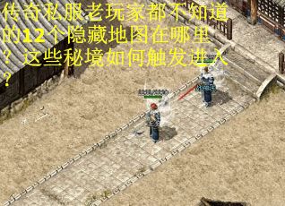 传奇私服老玩家都不知道的12个隐藏地图在哪里？这些秘境如何触发进入？
