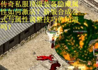 传奇私服顶级装备隐藏属性如何激活?新版合成公式与属性调整技巧你知道吗?