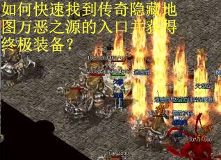 如何快速找到传奇隐藏地图万恶之源的入口并获得终极装备？