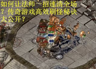 如何让法师一招速清全场？传奇游戏高效刷怪秘诀大公开？