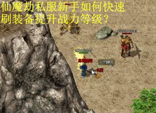 仙魔劫私服新手如何快速刷装备提升战力等级？