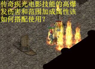 传奇疾光电影技能的高爆发伤害和范围加成属性该如何搭配使用？