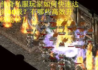 传奇私服玩家如何快速达到40级？有哪些高效升级途径？