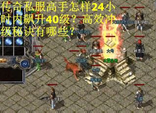 传奇私服高手怎样24小时内飙升40级？高效冲级秘诀有哪些？