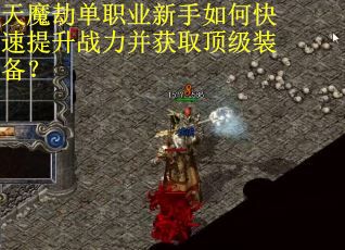 天魔劫单职业新手如何快速提升战力并获取顶级装备？