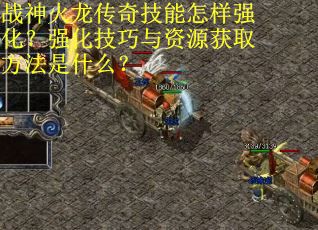 战神火龙传奇技能怎样强化？强化技巧与资源获取方法是什么？