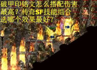 破甲印铭文怎么搭配伤害最高？传奇SF技能组合选哪个效果最好？