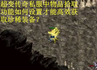 超变传奇私服中物品拾取功能如何设置才能高效获取珍稀装备？
