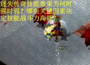 迷失传奇技能效果为何时强时弱？哪些关键因素决定技能战斗力高低？