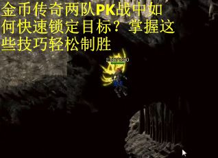 金币传奇两队PK战中如何快速锁定目标？掌握这些技巧轻松制胜