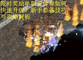 限时奖励单职业传奇如何快速升级？新手必备技巧与攻略解析