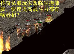 传奇私服玩家想临时抱佛脚,快速提高战斗力都有啥妙招?