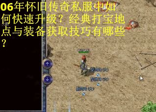 06年怀旧传奇私服中如何快速升级？经典打宝地点与装备获取技巧有哪些？